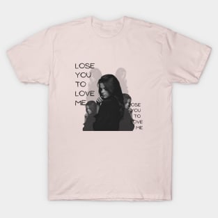 Lose you to love me T-Shirt